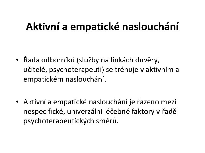 Aktivní a empatické naslouchání • Řada odborníků (služby na linkách důvěry, učitelé, psychoterapeuti) se