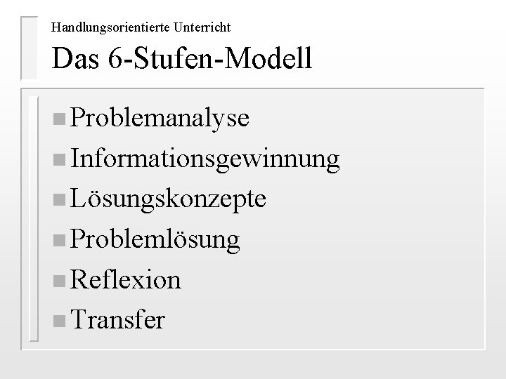 Handlungsorientierte Unterricht Das 6 -Stufen-Modell n Problemanalyse n Informationsgewinnung n Lösungskonzepte n Problemlösung n