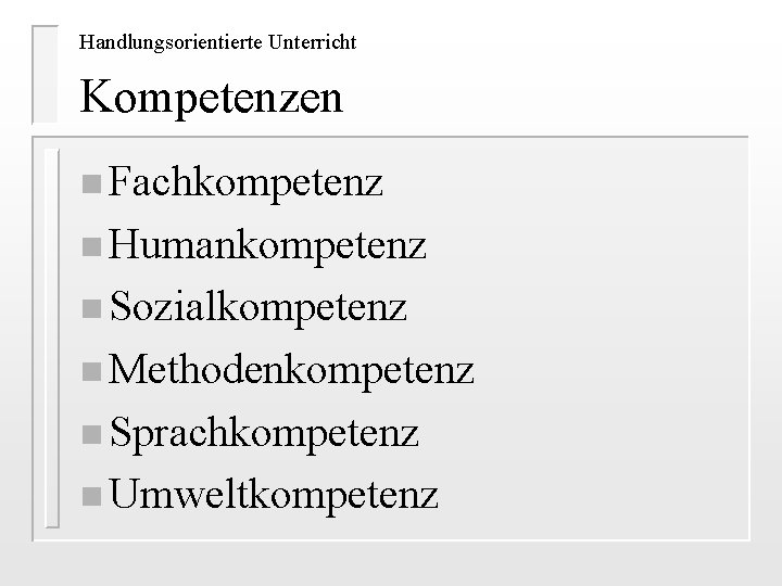 Handlungsorientierte Unterricht Kompetenzen n Fachkompetenz n Humankompetenz n Sozialkompetenz n Methodenkompetenz n Sprachkompetenz n