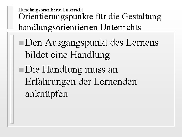 Handlungsorientierte Unterricht Orientierungspunkte für die Gestaltung handlungsorientierten Unterrichts n Den Ausgangspunkt des Lernens bildet