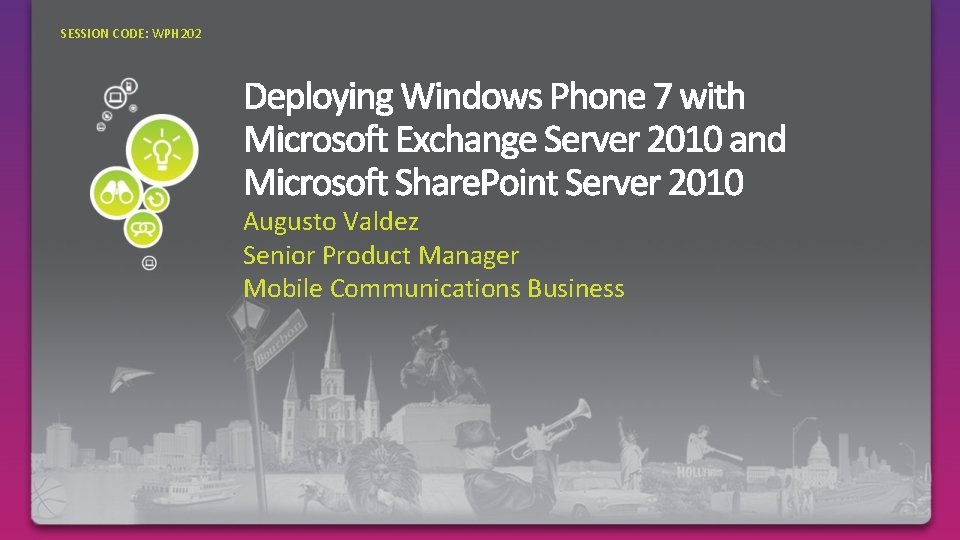 SESSION CODE: WPH 202 Augusto Valdez Senior Product Manager Mobile Communications Business 