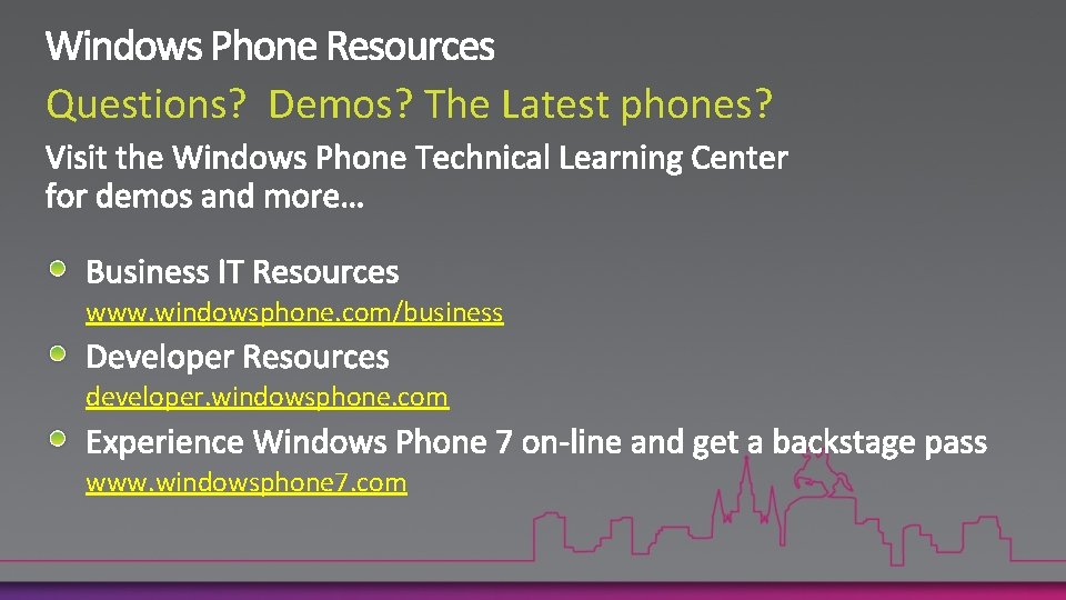 Questions? Demos? The Latest phones? www. windowsphone. com/business developer. windowsphone. com www. windowsphone 7.