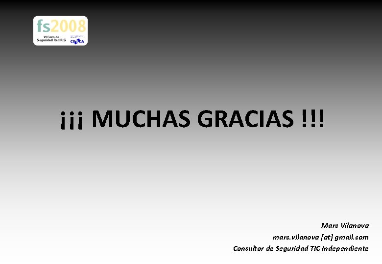 ¡¡¡ MUCHAS GRACIAS !!! Marc Vilanova marc. vilanova [at] gmail. com Consultor de Seguridad