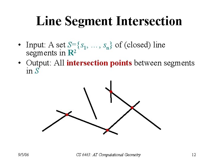 Line Segment Intersection • Input: A set S={s 1, …, sn} of (closed) line