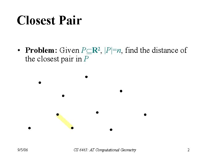 Closest Pair • Problem: Given P R 2, |P|=n, find the distance of the