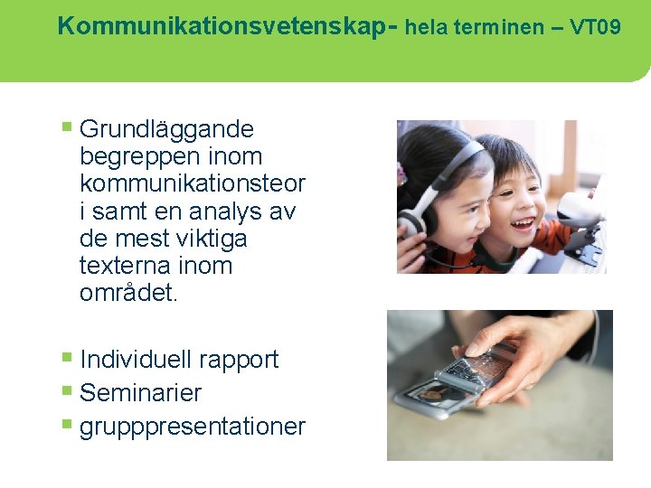 Kommunikationsvetenskap- hela terminen – VT 09 § Grundläggande begreppen inom kommunikationsteor i samt en