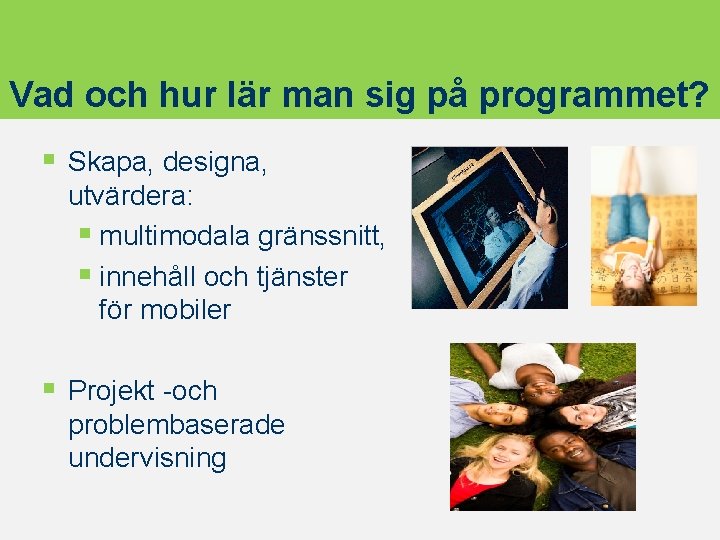 Vad och hur lär man sig på programmet? § Skapa, designa, utvärdera: § multimodala