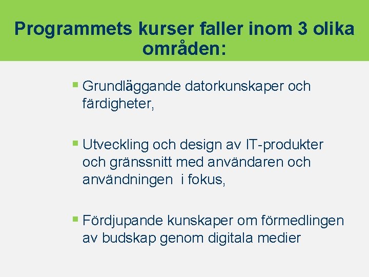 Programmets kurser faller inom 3 olika områden: § Grundläggande datorkunskaper och färdigheter, § Utveckling