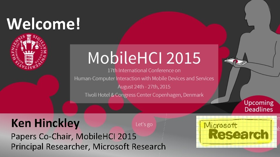 Welcome! Ken Hinckley Papers Co-Chair, Mobile. HCI 2015 Principal Researcher, Microsoft Research 