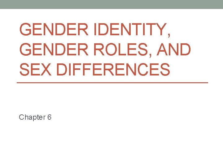 GENDER IDENTITY, GENDER ROLES, AND SEX DIFFERENCES Chapter 6 