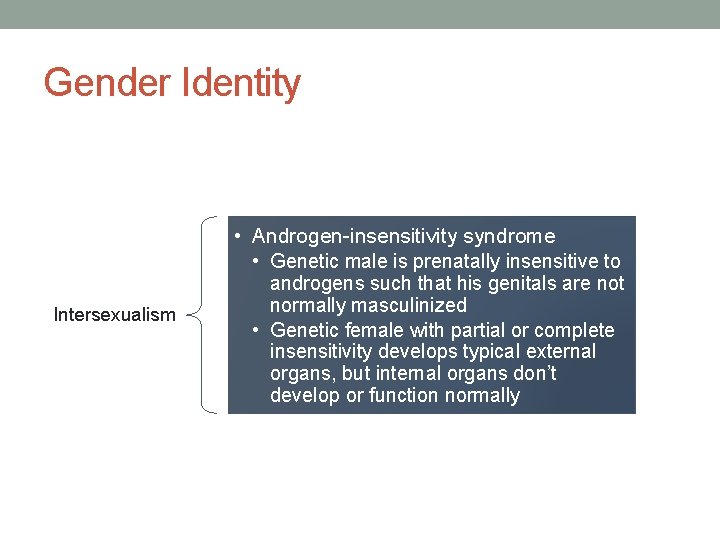 Gender Identity • Androgen-insensitivity syndrome • Genetic male is prenatally insensitive to Intersexualism androgens