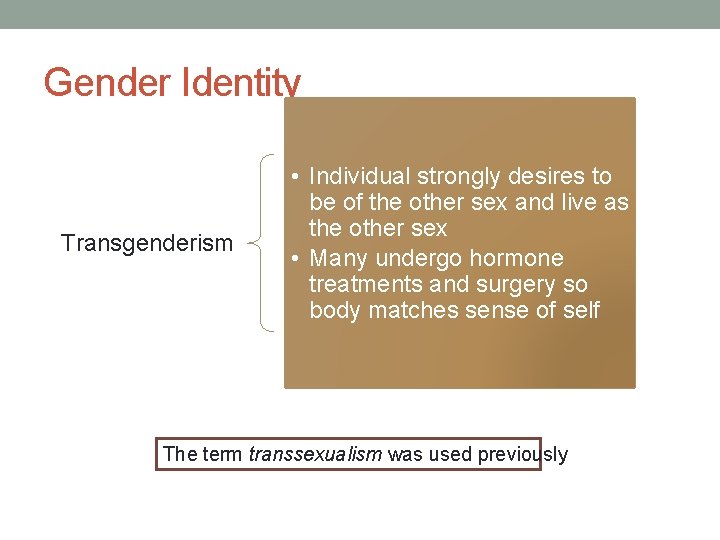 Gender Identity Transgenderism • Individual strongly desires to be of the other sex and