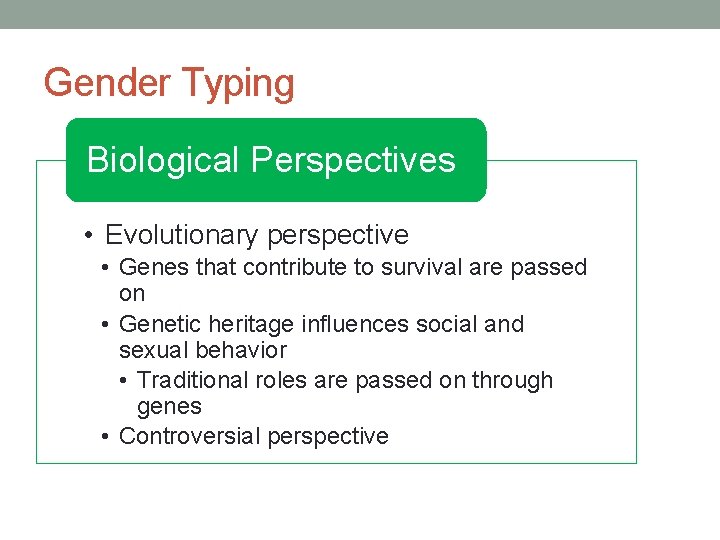 Gender Typing Biological Perspectives • Evolutionary perspective • Genes that contribute to survival are