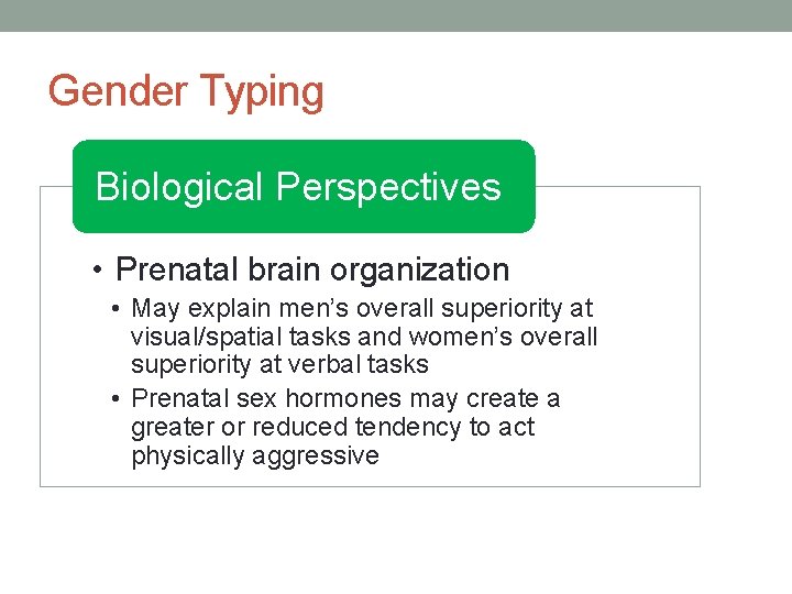 Gender Typing Biological Perspectives • Prenatal brain organization • May explain men’s overall superiority