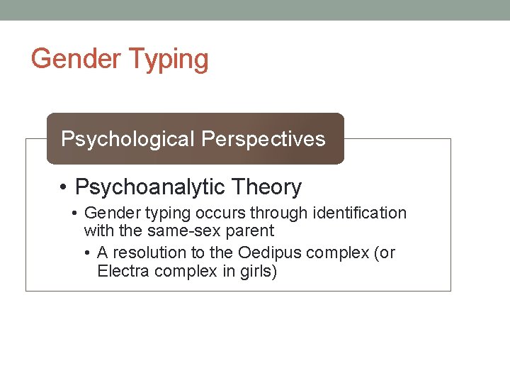 Gender Typing Psychological Perspectives • Psychoanalytic Theory • Gender typing occurs through identification with