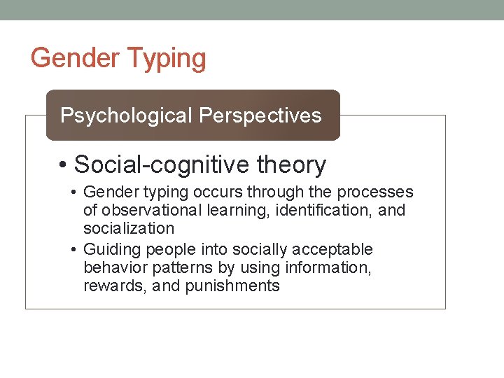Gender Typing Psychological Perspectives • Social-cognitive theory • Gender typing occurs through the processes
