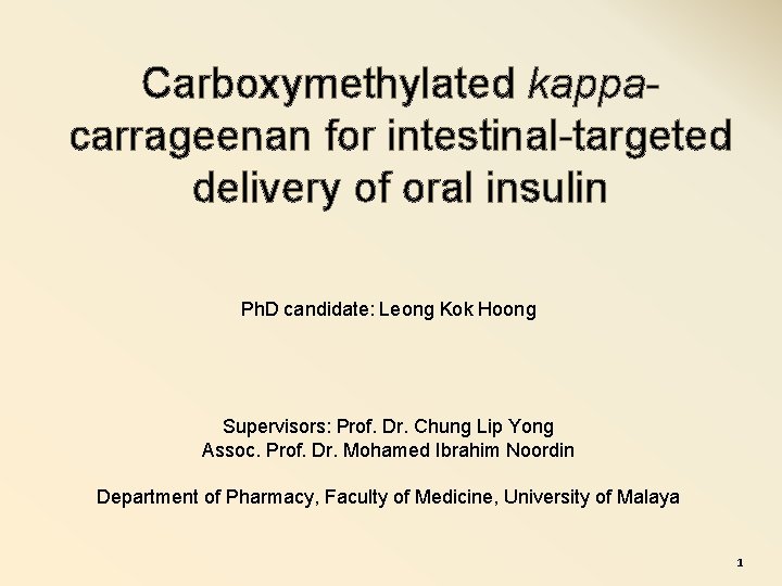 Carboxymethylated kappacarrageenan for intestinal-targeted delivery of oral insulin Ph. D candidate: Leong Kok Hoong