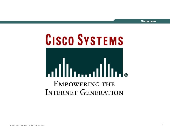 © 2005, Cisco Systems, Inc. All rights reserved. 5 © 2005, Cisco Systems, Inc. All rights reserved. 5