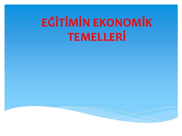 EĞİTİMİN EKONOMİK TEMELLERİ 