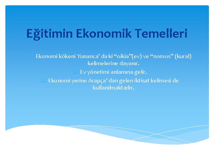 Eğitimin Ekonomik Temelleri q Ekonomi kökeni Yunanca’ da ki “oikia”(ev) ve “nomos” (kural) kelimelerine