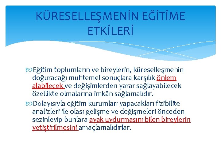 KÜRESELLEŞMENİN EĞİTİME ETKİLERİ Eğitim toplumların ve bireylerin, küreselleşmenin doğuracağı muhtemel sonuçlara karşılık önlem alabilecek