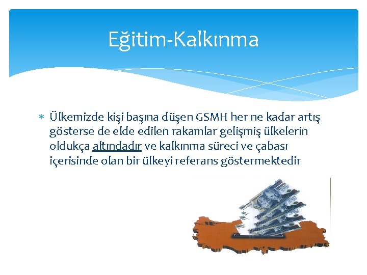 Eğitim-Kalkınma Ülkemizde kişi başına düşen GSMH her ne kadar artış gösterse de elde edilen