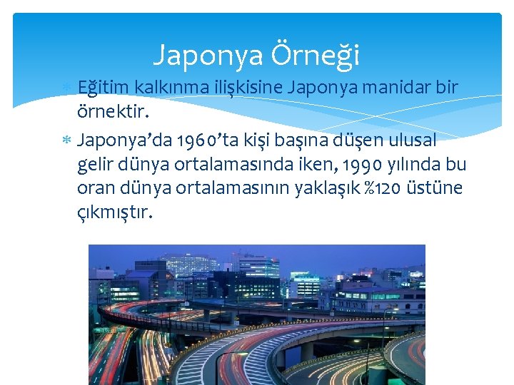 Japonya Örneği Eğitim kalkınma ilişkisine Japonya manidar bir örnektir. Japonya’da 1960’ta kişi başına düşen