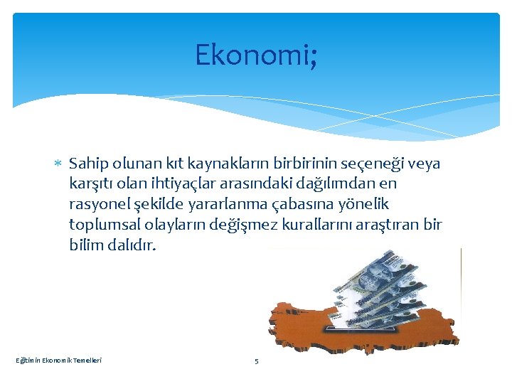 Ekonomi; Sahip olunan kıt kaynakların birbirinin seçeneği veya karşıtı olan ihtiyaçlar arasındaki dağılımdan en