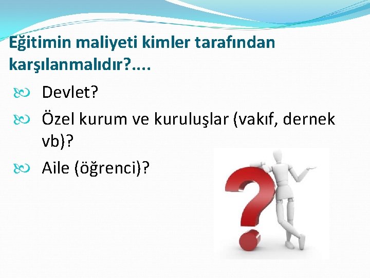 Eğitimin maliyeti kimler tarafından karşılanmalıdır? . . Devlet? Özel kurum ve kuruluşlar (vakıf, dernek