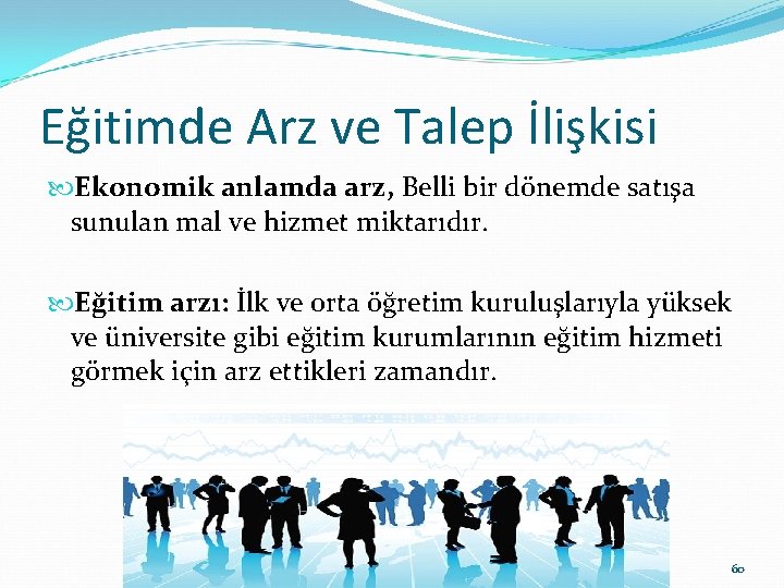 Eğitimde Arz ve Talep İlişkisi Ekonomik anlamda arz, Belli bir dönemde satışa sunulan mal