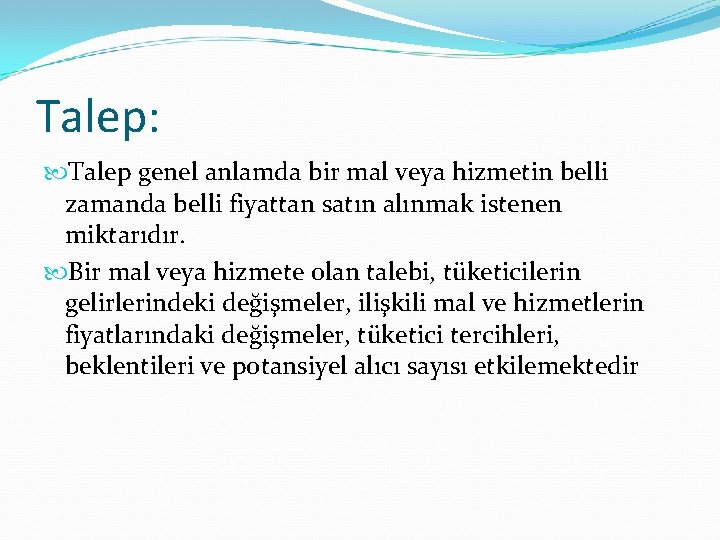 Talep: Talep genel anlamda bir mal veya hizmetin belli zamanda belli fiyattan satın alınmak