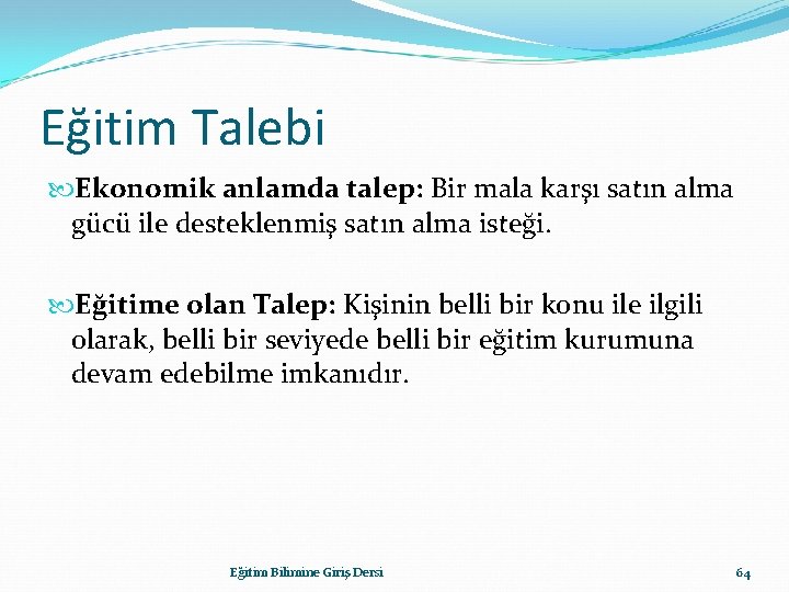 Eğitim Talebi Ekonomik anlamda talep: Bir mala karşı satın alma gücü ile desteklenmiş satın