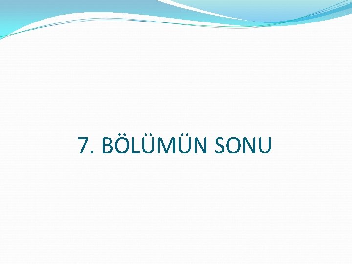 7. BÖLÜMÜN SONU 