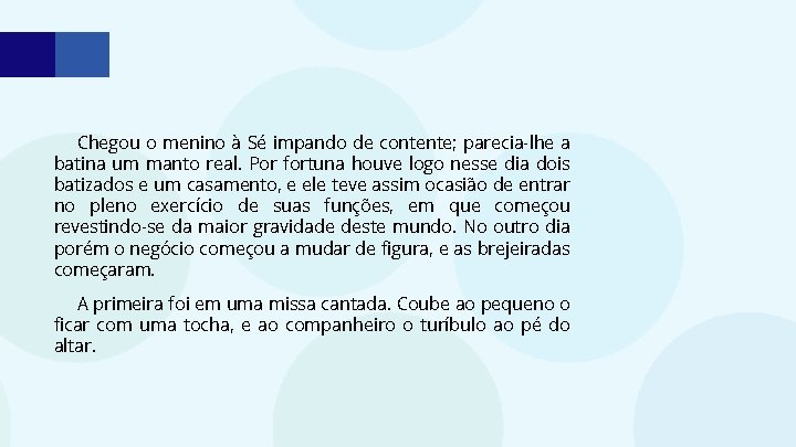 Chegou o menino à Sé impando de contente; parecia-lhe a batina um manto real.