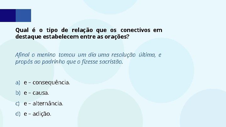 Qual é o tipo de relação que os conectivos em destaque estabelecem entre as