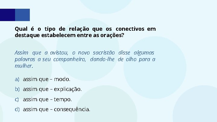 Qual é o tipo de relação que os conectivos em destaque estabelecem entre as