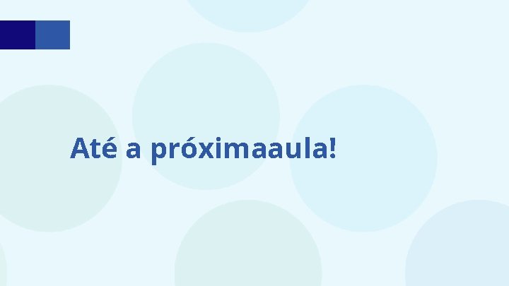 Até a próximaaula! 