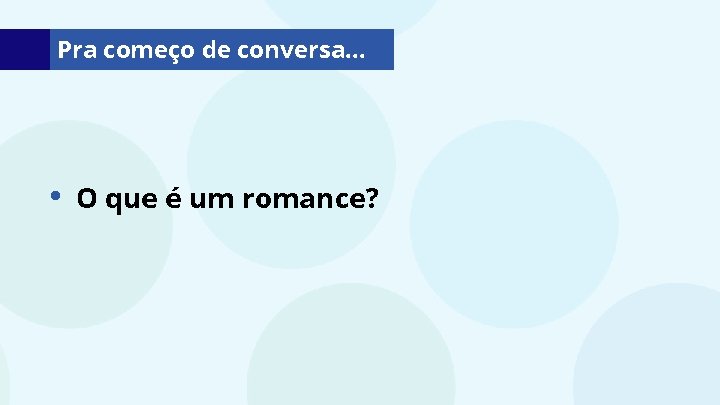 Pra começo de conversa. . . • O que é um romance? 
