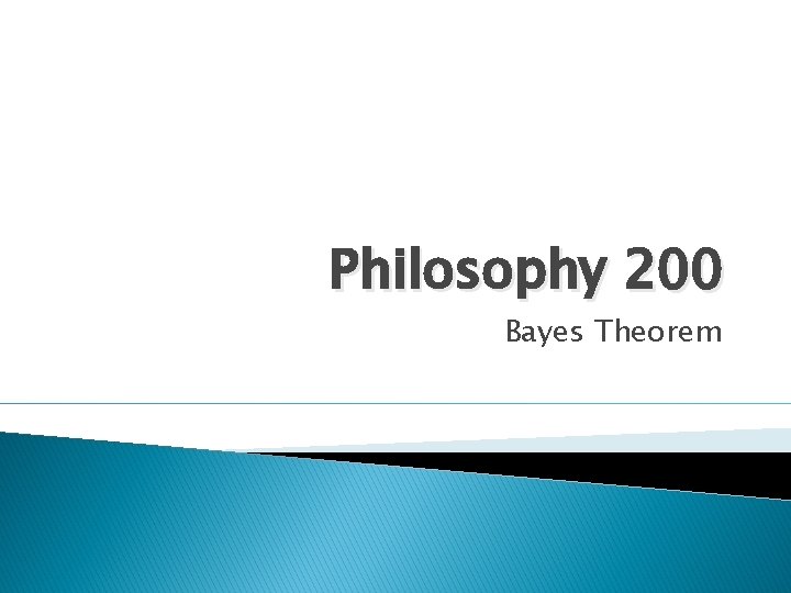Philosophy 200 Bayes Theorem 