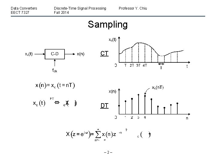Data Converters EECT 7327 Discrete-Time Signal Processing Fall 2014 Professor Y. Chiu Sampling CT