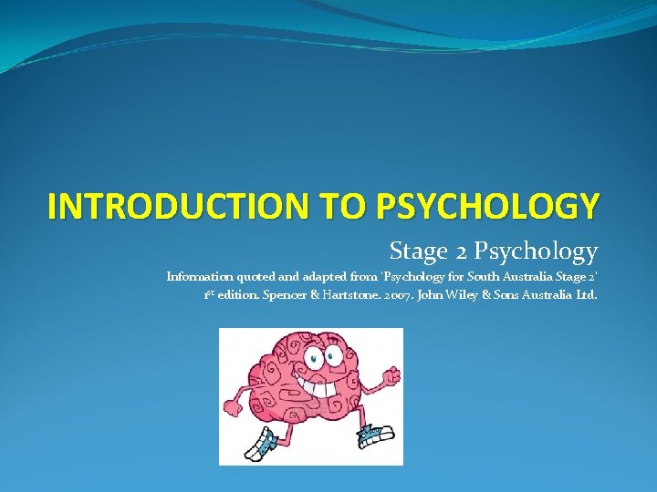 INTRODUCTION TO PSYCHOLOGY Stage 2 Psychology Information quoted and adapted from ‘Psychology for South