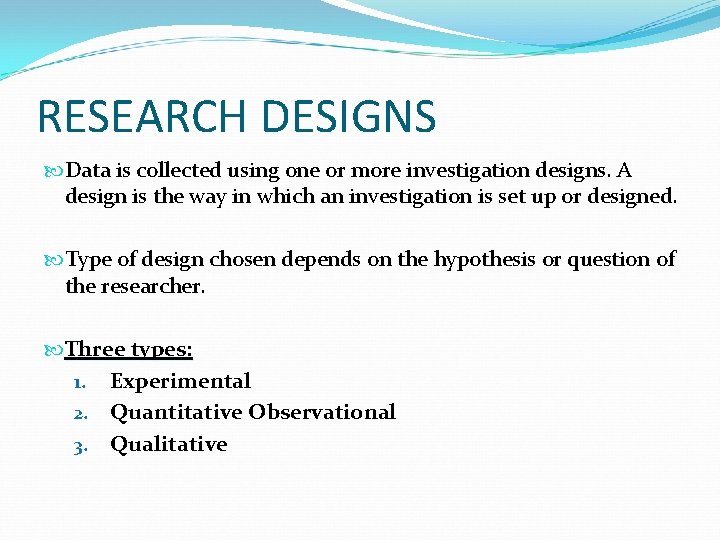 RESEARCH DESIGNS Data is collected using one or more investigation designs. A design is