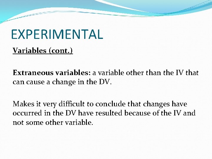 EXPERIMENTAL Variables (cont. ) Extraneous variables: a variable other than the IV that can