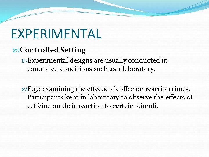 EXPERIMENTAL Controlled Setting Experimental designs are usually conducted in controlled conditions such as a