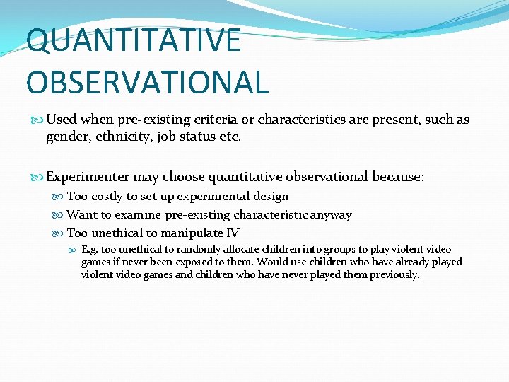 QUANTITATIVE OBSERVATIONAL Used when pre-existing criteria or characteristics are present, such as gender, ethnicity,