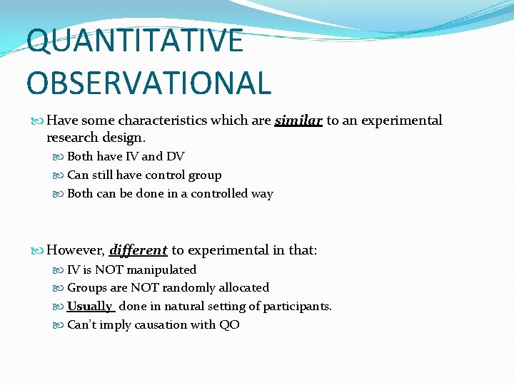 QUANTITATIVE OBSERVATIONAL Have some characteristics which are similar to an experimental research design. Both