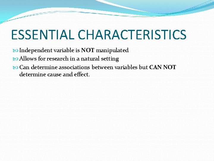 ESSENTIAL CHARACTERISTICS Independent variable is NOT manipulated Allows for research in a natural setting