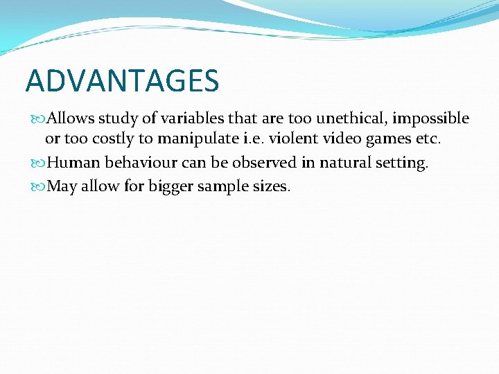 ADVANTAGES Allows study of variables that are too unethical, impossible or too costly to