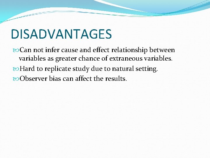 DISADVANTAGES Can not infer cause and effect relationship between variables as greater chance of