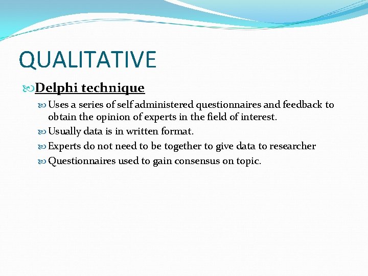 QUALITATIVE Delphi technique Uses a series of self administered questionnaires and feedback to obtain